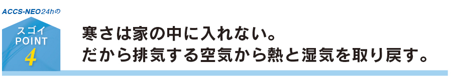 寒さは家の中に入れない。だから排気から熱と湿気を取り戻す